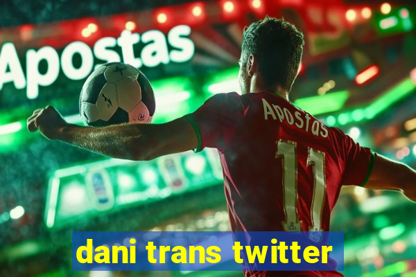 dani trans twitter