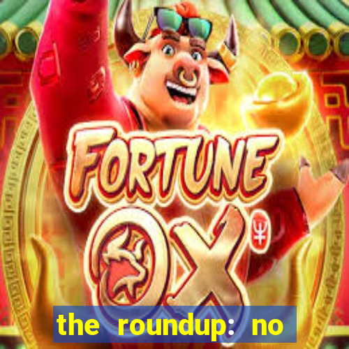 the roundup: no way out dublado download