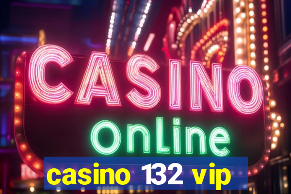 casino 132 vip