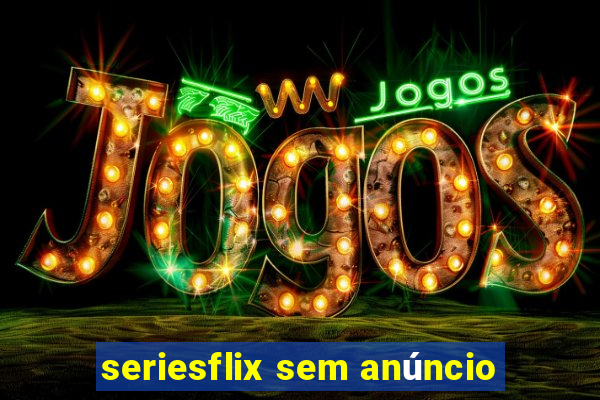 seriesflix sem anúncio