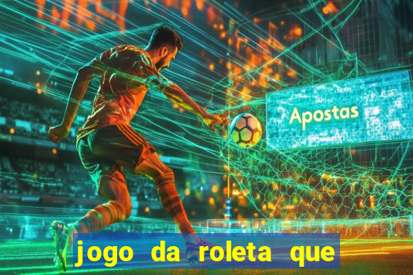 jogo da roleta que da dinheiro