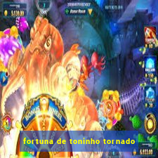 fortuna de toninho tornado