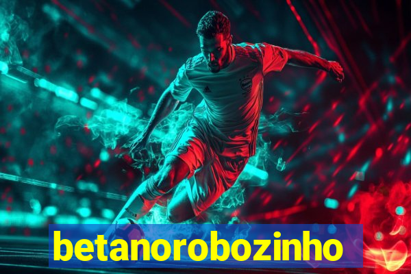 betanorobozinho