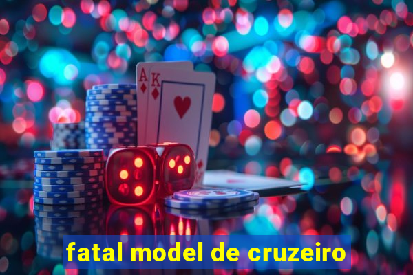 fatal model de cruzeiro