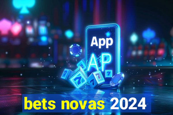 bets novas 2024