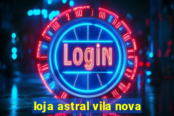 loja astral vila nova