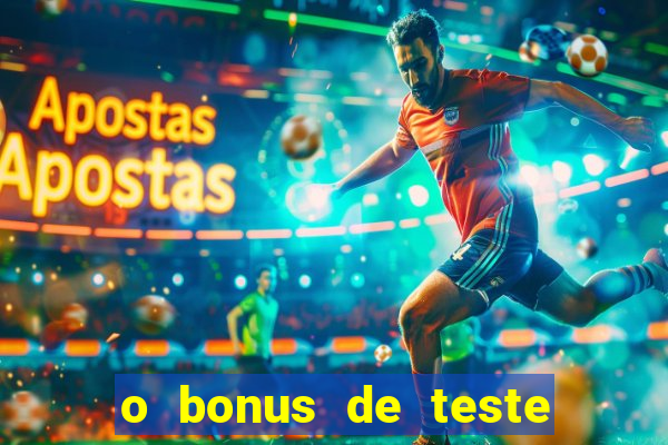 o bonus de teste é apenas para jogar