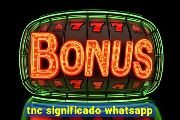 tnc significado whatsapp