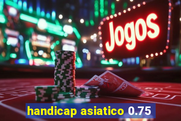 handicap asiatico 0.75