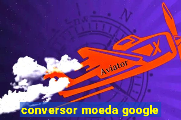 conversor moeda google