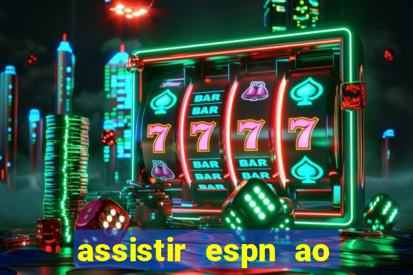 assistir espn ao vivo online gratis