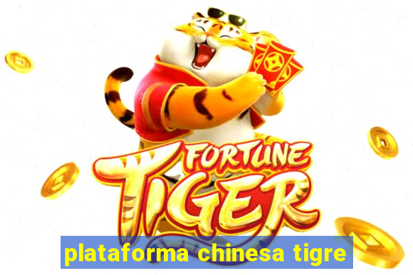 plataforma chinesa tigre