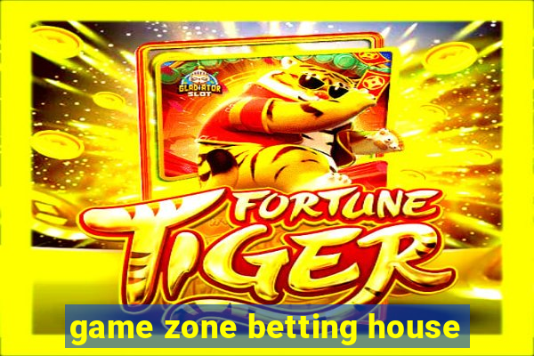 game zone betting house