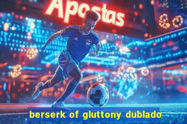 berserk of gluttony dublado