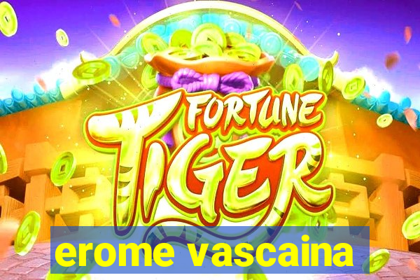 erome vascaina