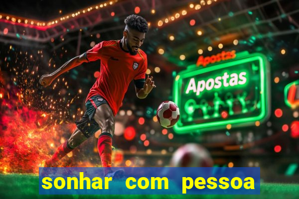 sonhar com pessoa falsa no jogo do bicho