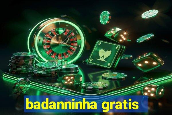 badanninha gratis