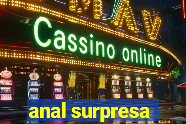 anal surpresa