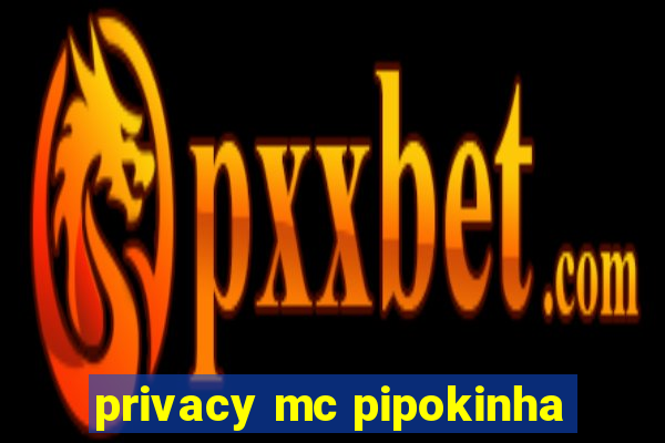 privacy mc pipokinha