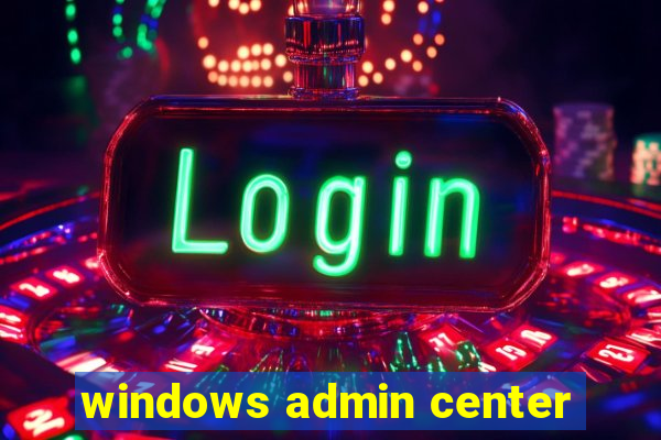 windows admin center