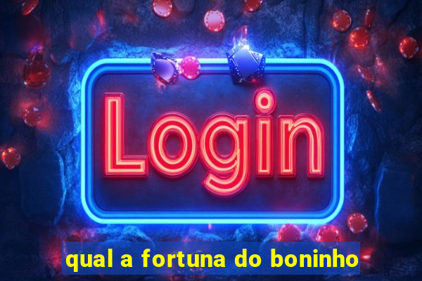 qual a fortuna do boninho