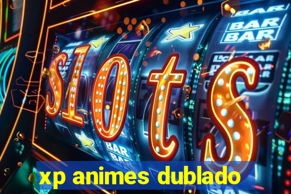 xp animes dublado