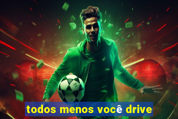 todos menos você drive