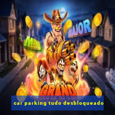 car parking tudo desbloqueado