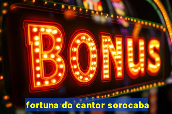 fortuna do cantor sorocaba