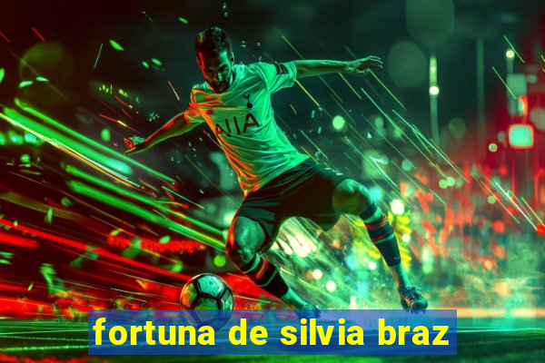 fortuna de silvia braz