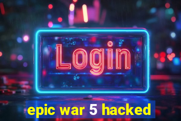 epic war 5 hacked