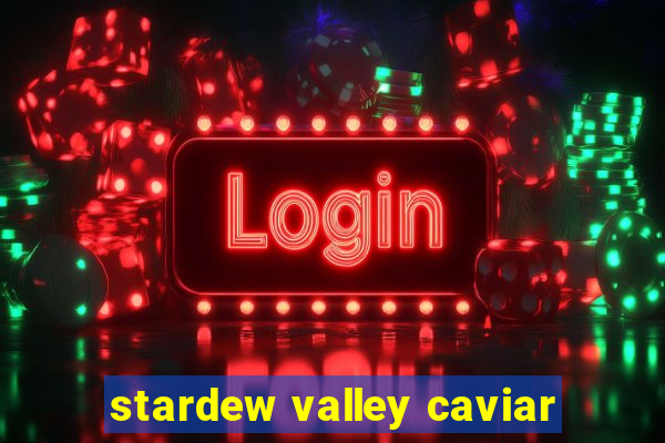 stardew valley caviar