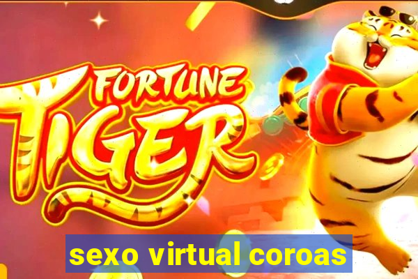 sexo virtual coroas