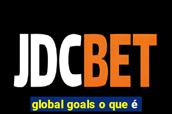 global goals o que é