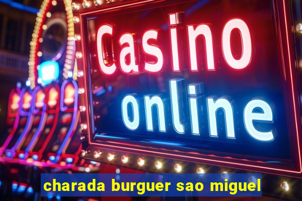 charada burguer sao miguel