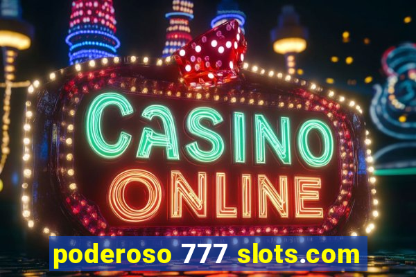 poderoso 777 slots.com