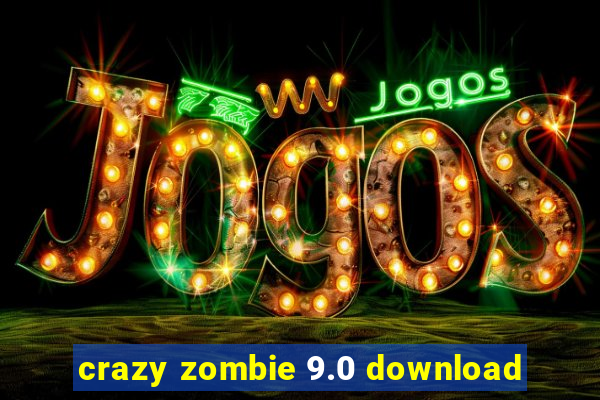 crazy zombie 9.0 download