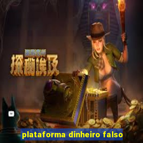 plataforma dinheiro falso