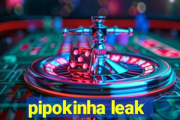 pipokinha leak