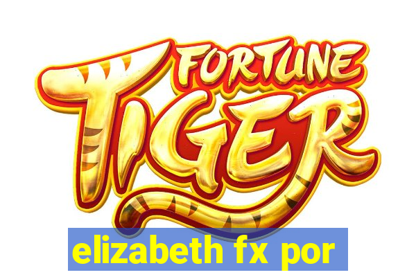 elizabeth fx por