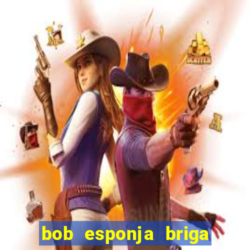 bob esponja briga nos corais