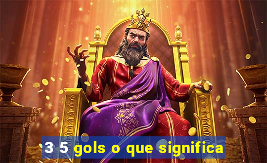 3 5 gols o que significa