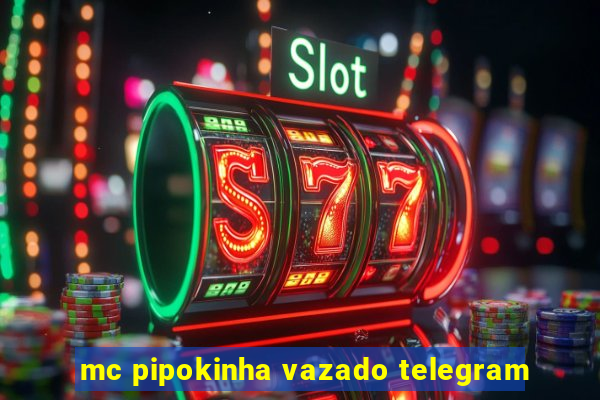 mc pipokinha vazado telegram