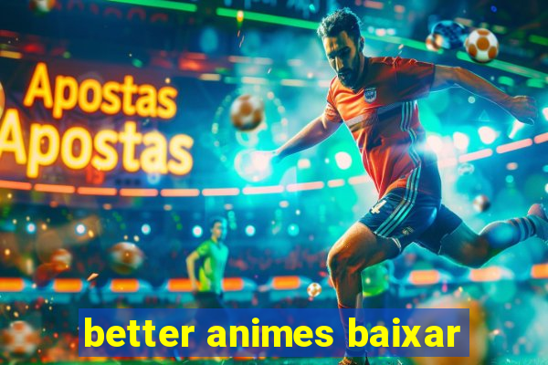 better animes baixar