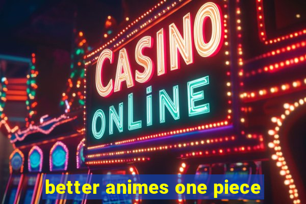 better animes one piece