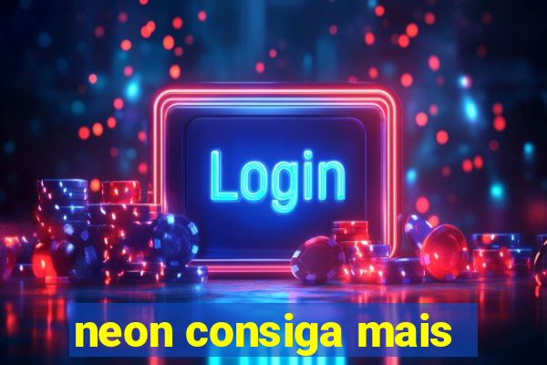 neon consiga mais