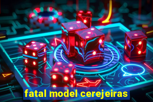 fatal model cerejeiras